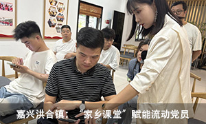 嘉興洪合鎮：“家鄉課堂”賦能流動黨員